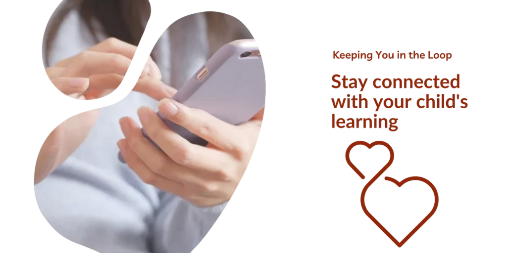 Keeping You in the Loop Stay connected with your child's learning