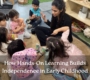 How Hands On Learning Builds Independence in Early Childhood 90x80